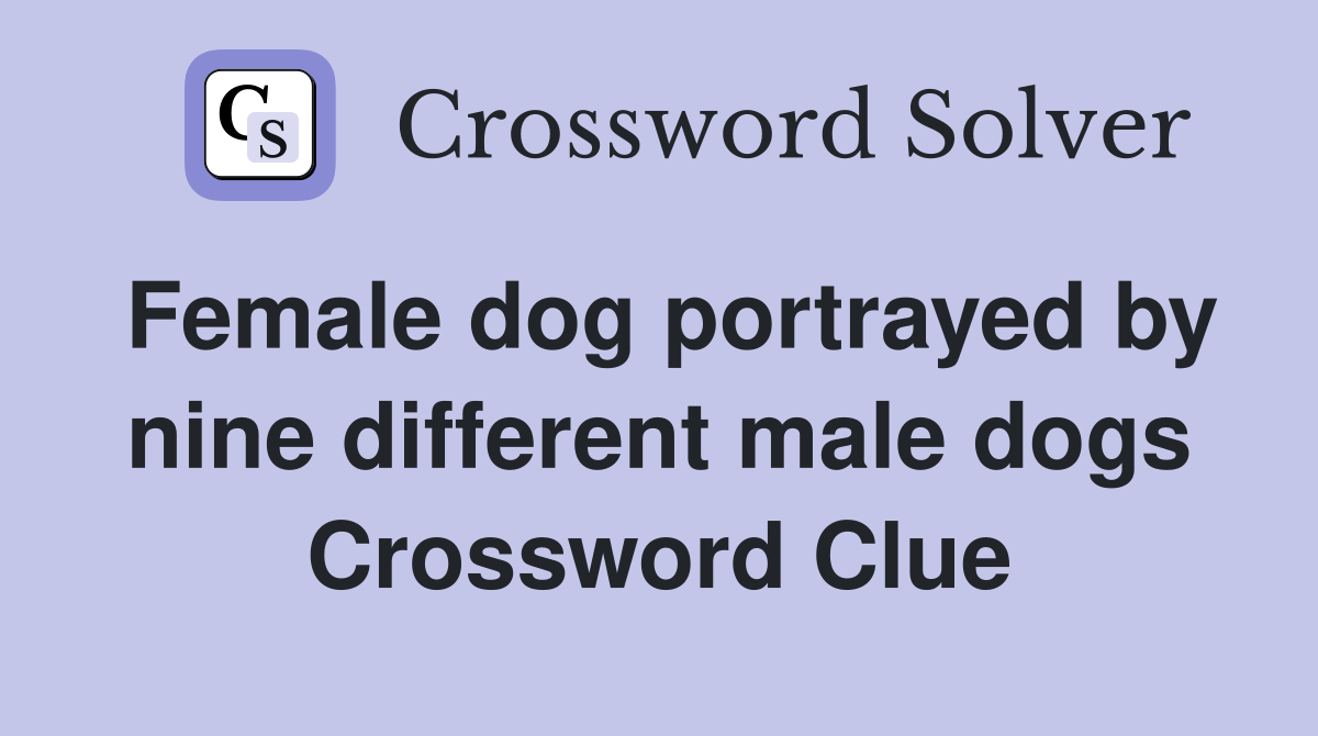 Female dog portrayed by nine different male dogs Crossword Clue